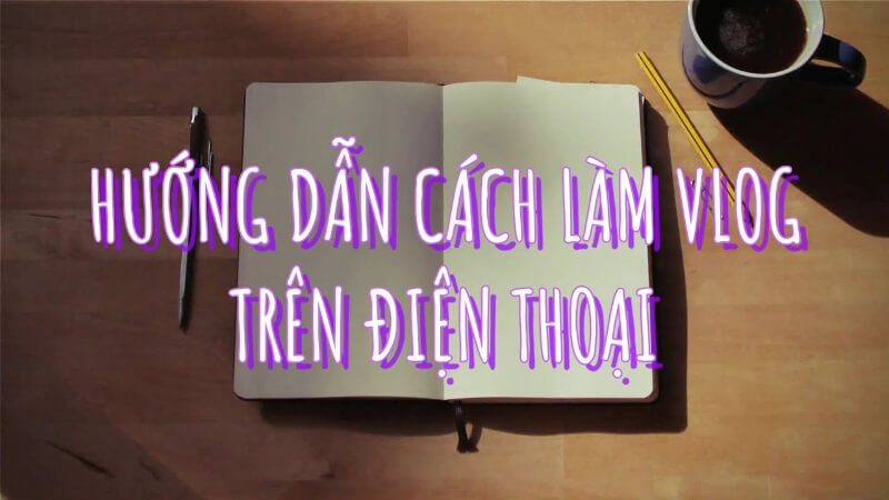 Các bước cơ bản để tạo ra một video vlog chất lượng?
