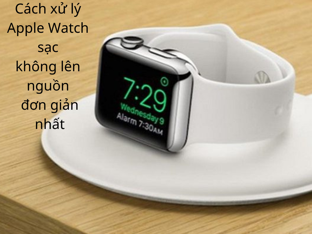 5 Cách xử lý Apple Watch sạc không lên nguồn đơn giản nhất